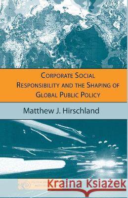 Corporate Social Responsibility and the Shaping of Global Public Policy Matthew J. Hirschland M. Hirschland 9781349535224 Palgrave MacMillan