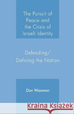 The Pursuit of Peace and the Crisis of Israeli Identity: Defending/Defining the Nation Dov Waxman D. Waxman 9781349535286 Palgrave MacMillan