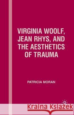 Virginia Woolf, Jean Rhys, and the Aesthetics of Trauma Patricia Moran P. Moran 9781349535521