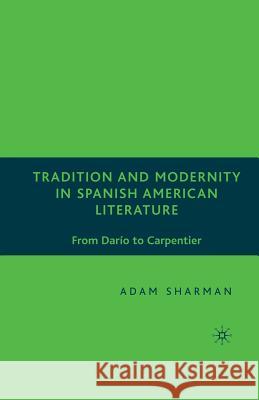 Tradition and Modernity in Spanish American Literature: From Darío to Carpentier Sharman, A. 9781349535552 Palgrave MacMillan