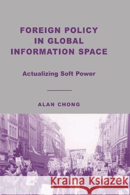 Foreign Policy in Global Information Space: Actualizing Soft Power Alan Chong A. Chong 9781349535828 Palgrave MacMillan