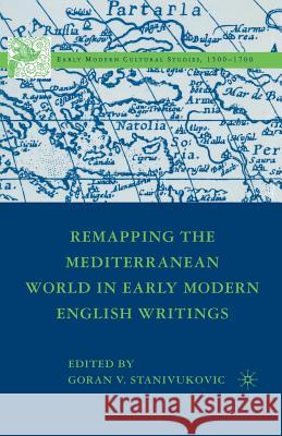 Remapping the Mediterranean World in Early Modern English Writings Goran V. Stanivukovic G. Stanivukovic 9781349536252 Palgrave MacMillan