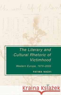 The Literary and Cultural Rhetoric of Victimhood: Western Europe, 1970-2005 Fatima Naqvi F. Naqvi 9781349536351