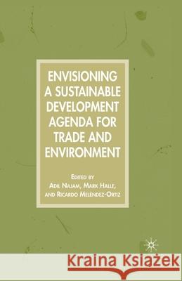 Envisioning a Sustainable Development Agenda for Trade and Environment Adil Najam Mark Halle Ricardo Melendez-Ortiz 9781349536399
