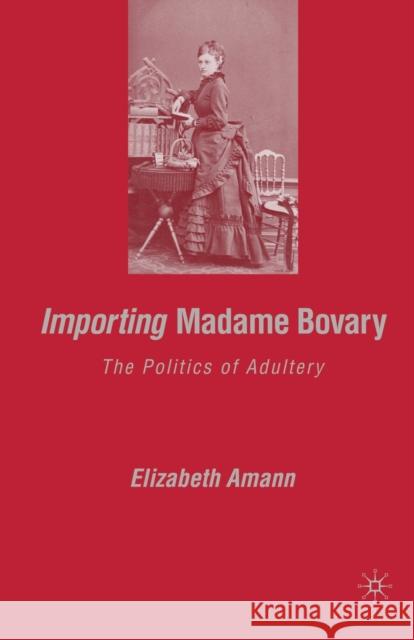 Importing Madame Bovary: The Politics of Adultery Amann, E. 9781349536689