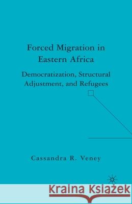 Forced Migration in Eastern Africa: Democratization, Structural Adjustment, and Refugees Cassandra Rachel Veney C. Veney 9781349536726 Palgrave MacMillan