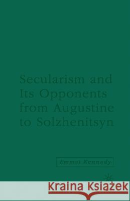 Secularism and Its Opponents from Augustine to Solzhenitsyn Emmet Kennedy E. Kennedy 9781349536818 Palgrave MacMillan