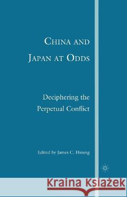 China and Japan at Odds: Deciphering the Perpetual Conflict James C. Hsiung J. Hsiung 9781349536955