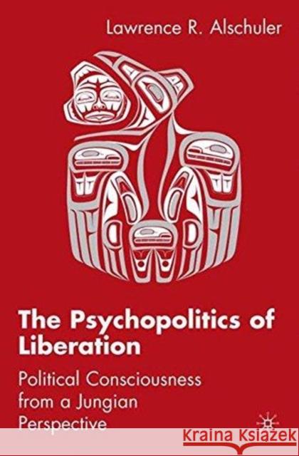 The Psychopolitics of Liberation: Political Consciousness from a Jungian Perspective Alschuler, L. 9781349537020 Palgrave MacMillan