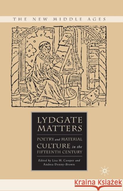 Lydgate Matters: Poetry and Material Culture in the Fifteenth Century Lisa H. Cooper Andrea Denny-Brown L. Cooper 9781349537365