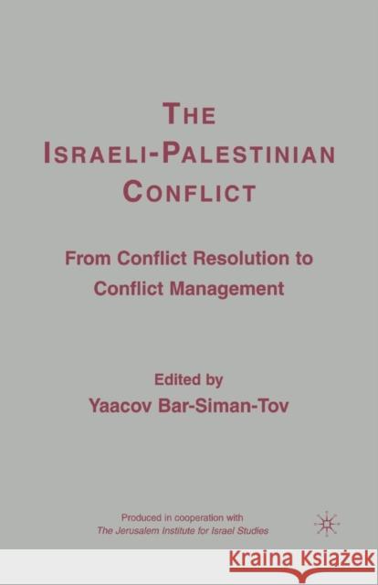 The Israeli-Palestinian Conflict: From Conflict Resolution to Conflict Management Yaacov Bar-Siman-Tov Y. Bar-Siman-Tov 9781349537389 Palgrave MacMillan