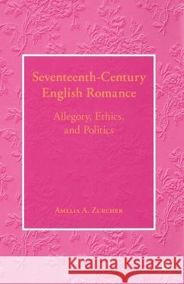 Seventeenth-Century English Romance: Allegory, Ethics, and Politics A Zurcher   9781349537570 Palgrave MacMillan