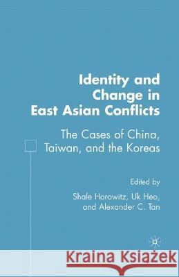 Identity and Change in East Asian Conflicts: The Cases of China, Taiwan, and the Koreas Shale Horowitz U. K. Heo Alexander C. Tan 9781349537884 Palgrave MacMillan