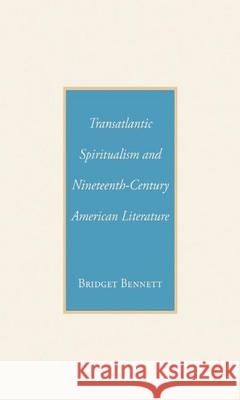 Transatlantic Spiritualism and Nineteenth-Century American Literature Bridget Bennett B. Bennett 9781349538041 Palgrave MacMillan