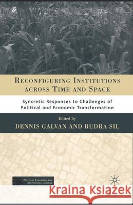 Reconfiguring Institutions Across Time and Space: Syncretic Responses to Challenges of Political and Economic Transformation Dennis C. Galvan Rudra Sil D. Galvan 9781349538119 Palgrave MacMillan