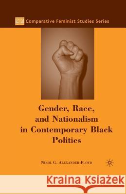 Gender, Race, and Nationalism in Contemporary Black Politics Nikol G. Alexander-Floyd N. Alexander-Floyd 9781349538218 Palgrave MacMillan