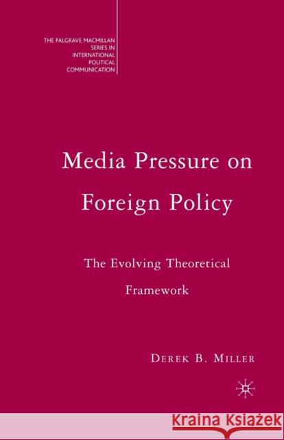 Media Pressure on Foreign Policy: The Evolving Theoretical Framework Miller, Derek 9781349538270 Palgrave MacMillan