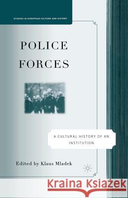 Police Forces: A Cultural History of an Institution Klaus Mladek K. Mladek 9781349538461 Palgrave MacMillan