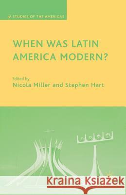 When Was Latin America Modern? Nicola Miller Stephen Hart N. Miller 9781349538645 Palgrave MacMillan