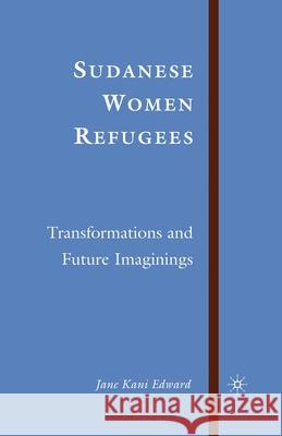 Sudanese Women Refugees: Transformations and Future Imaginings Edward, J. 9781349538805 Palgrave MacMillan