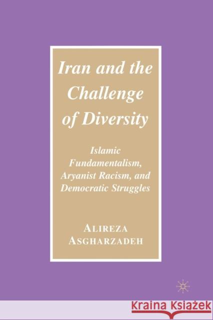 Iran and the Challenge of Diversity: Islamic Fundamentalism, Aryanist Racism, and Democratic Struggles Asgharzadeh, Ailreza 9781349538850 Palgrave MacMillan