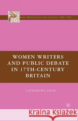 Women Writers and Public Debate in 17th-Century Britain Catharine Gray C. Gray 9781349538898 Palgrave MacMillan