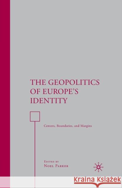 The Geopolitics of Europe's Identity: Centers, Boundaries, and Margins Parker, N. 9781349539017 Palgrave MacMillan