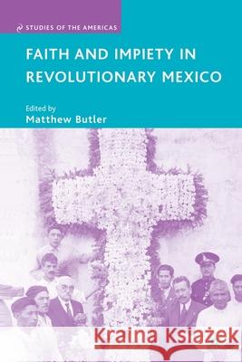 Faith and Impiety in Revolutionary Mexico Matthew Butler M. Butler 9781349539260 Palgrave MacMillan