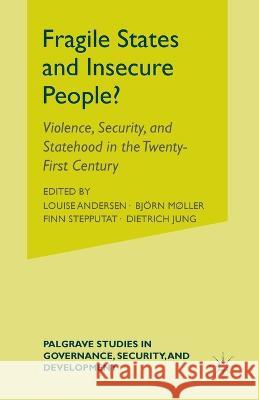 Fragile States and Insecure People?: Violence, Security, and Statehood in the Twenty-First Century Louise Andersen Bjorn Moller Finn Stepputat 9781349539284