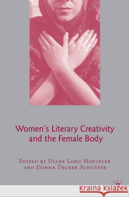 Women's Literary Creativity and the Female Body Diane Long Hoeveler Donna Decker Schuster D. Hoeveler 9781349539307 Palgrave MacMillan