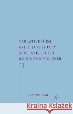 Narrative Form and Chaos Theory in Sterne, Proust, Woolf, and Faulkner Jo Alyson Parker J. Parker 9781349539321