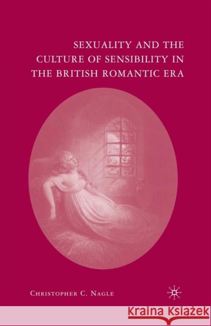Sexuality and the Culture of Sensibility in the British Romantic Era Christopher C. Nagle C. Nagle 9781349539932 Palgrave MacMillan