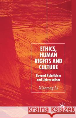 Ethics, Human Rights and Culture: Beyond Relativism and Universalism Li, X. 9781349540402 Palgrave MacMillan