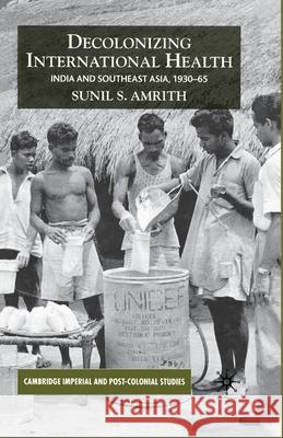 Decolonizing International Health: India and Southeast Asia, 1930-65 Amrith, S. 9781349540471 Palgrave Macmillan