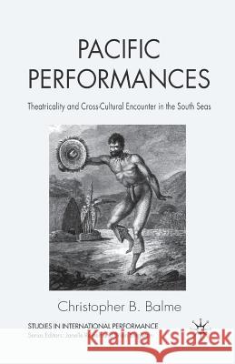 Pacific Performances: Theatricality and Cross-Cultural Encounter in the South Seas Balme, C. 9781349540518