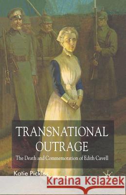 Transnational Outrage: The Death and Commemoration of Edith Cavell Pickles, K. 9781349540532 Palgrave MacMillan