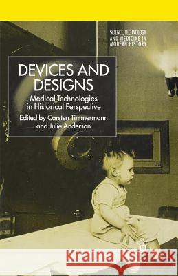 Devices and Designs: Medical Technologies in Historical Perspective Timmermann, C. 9781349540914 Palgrave MacMillan