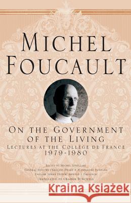 On the Government of the Living: Lectures at the Collège de France, 1979-1980 Foucault, M. 9781349540990 Palgrave Macmillan