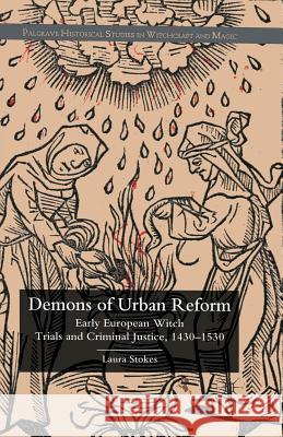 Demons of Urban Reform: Early European Witch Trials and Criminal Justice, 1430-1530 Stokes, Laura Patricia 9781349541058 Palgrave Macmillan