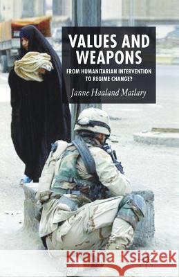 Values and Weapons: From Humanitarian Intervention to Regime Change Matlary, J. 9781349541218 Palgrave MacMillan