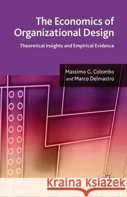 The Economics of Organizational Design: Theoretical Insights and Empirical Evidence Colombo, M. 9781349541393 Palgrave Macmillan