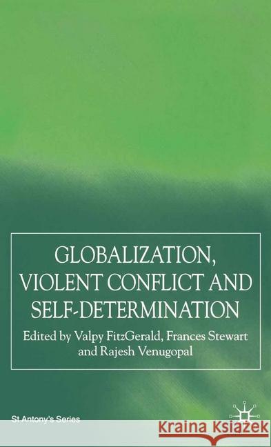 Globalization, Self-Determination and Violent Conflict V. FitzGerald F. Stewart R. Venugopal 9781349541768 Palgrave Macmillan