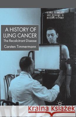 A History of Lung Cancer: The Recalcitrant Disease Timmermann, C. 9781349541874