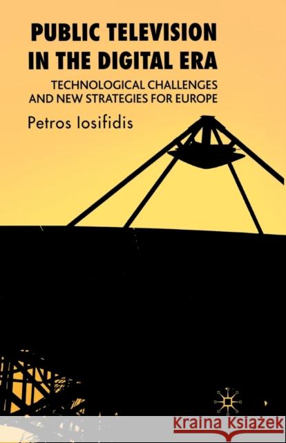 Public Television in the Digital Era: Technological Challenges and New Strategies for Europe Iosifidis, P. 9781349542185 Palgrave Macmillan