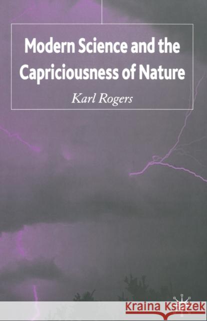 Modern Science and the Capriciousness of Nature K. Rogers   9781349542222 Palgrave Macmillan