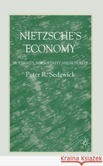 Nietzsche's Economy: Modernity, Normativity and Futurity Sedgwick, P. 9781349542499 Palgrave MacMillan