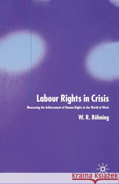 Labour Rights in Crisis: Measuring the Achievement of Human Rights in the World of Work Böhning, W. 9781349542536 Palgrave Macmillan