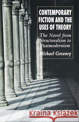 Contemporary Fiction and the Uses of Theory: The Novel from Structuralism to Postmodernism Greaney, M. 9781349542741 Palgrave Macmillan