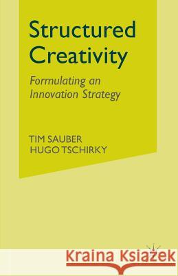 Structured Creativity: Formulating an Innovation Strategy Sauber, T. 9781349542802 Palgrave Macmillan
