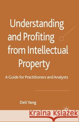 Understanding and Profiting from Intellectual Property: A Guide for Practitioners and Analysts Yang, D. 9781349543168 Palgrave Macmillan